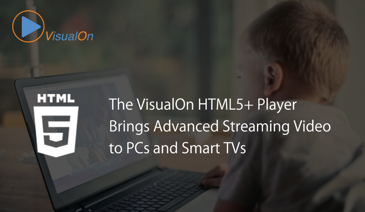 The VisualOn HTML5+ Player Brings Advanced Streaming Video to PCs and ...
